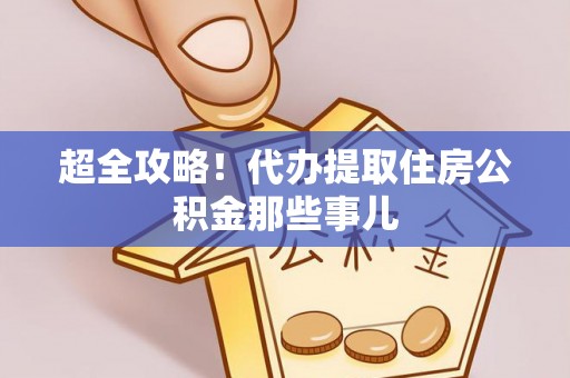 临清超全攻略！代办提取住房公积金那些事儿